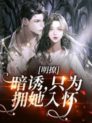 明撩,暗诱,只为拥她入怀阅读