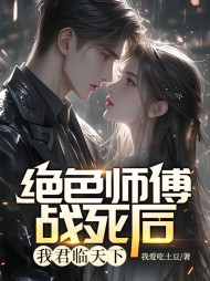 绝色师傅战死后,我君临天下完结版