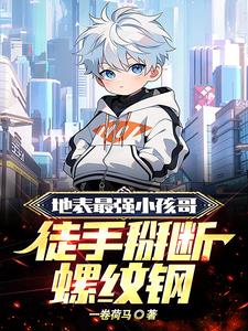 地表最强小孩哥,徒手掰断螺纹钢阅读