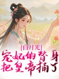 白月光宠妃的替身，把皇帝捅了