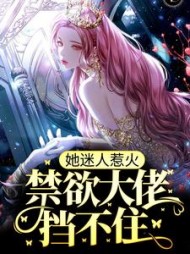 她迷人惹火，禁欲大佬挡不住最新阅读