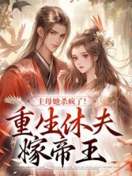 主母她杀疯了重生休夫嫁帝王的