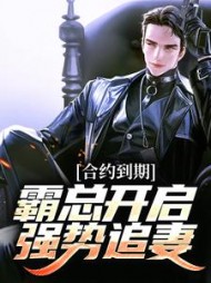 合约到期,霸总开启强势追妻无弹窗