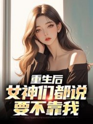 重生后女神们都说要不靠我陆恒
