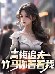 青梅追夫，竹马你看看我楚奕姜婉清