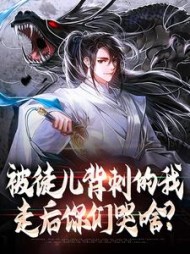 被徒儿背刺的我走后你们哭啥穆凌云