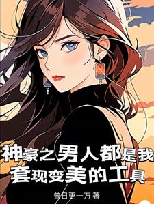 神豪之男人都是我套现变美的工具阅读