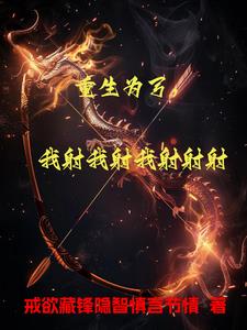 重生为弓,我射我射我射射射阅读小说阅读
