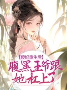 傻妃重生后，腹黑王爷跟她杠上了小说阅读