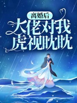 离婚后，大佬对我虎视眈眈小说阅读