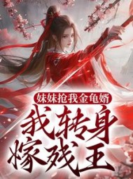 妹妹抢我金龟婿,我转身嫁残王阅读