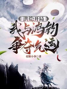 洪荒:开局我与鸿钧争夺气运小说阅读