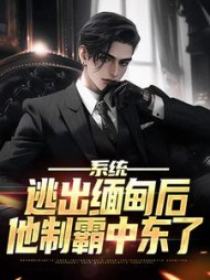 系统:逃出缅甸后,他制霸中东了完整版