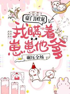 豪门团宠:我瞒着崽崽他爹,碾压全场!小说阅读