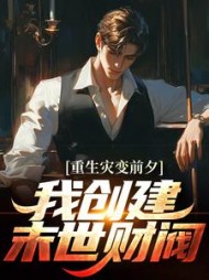 重生灾变前夕,我创建末世财阀阅读小说阅读