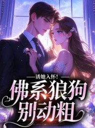 诱她入怀!佛系狼狗别动粗阅读