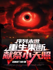 序列末世，重生果断献祭小天照最新