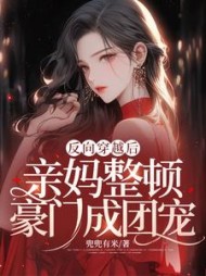 反向穿越后，亲妈整顿豪门成团宠阅读