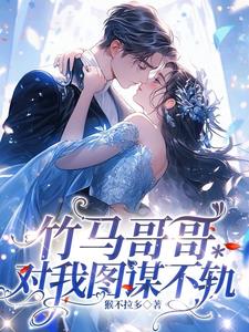 竹马哥哥对我图谋不轨阅读