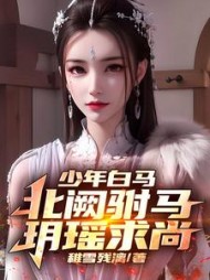 少年白马:北阙驸马,玥瑶求尚(稚雪残漓)完整版