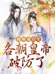 视频通历史，各朝皇帝破防了苏雪小说阅读