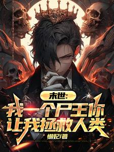 我一个尸王你让我拯救人类阅读小说阅读