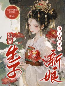 她靠生子成了皇子的新娘小说阅读
