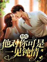 拜托他对你可是一见钟情云棠小说阅读