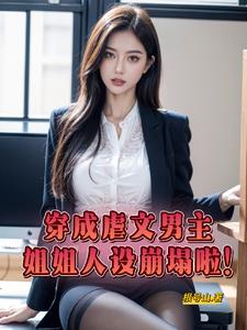 穿成虐文男主，姐姐人设崩塌啦阅读小说阅读