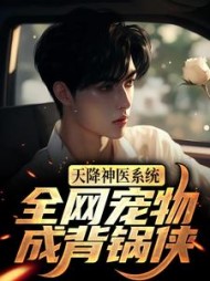 天降神医系统，全网宠物成背锅侠阅读小说阅读