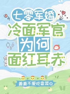 七零军婚：冷面军官为何面红耳赤小说阅读