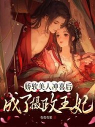 娇软美人冲喜后，成了摄政王妃小说阅读
