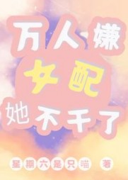 万人嫌女配她不干了阅读小说阅读