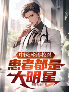 中医：坐诊校医，患者都是大明星小说阅读