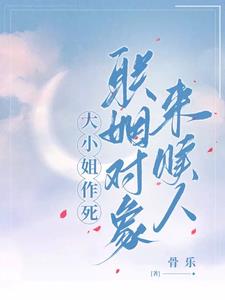 大小姐作死，联姻对象来赎人阅读小说阅读