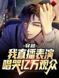穿越：我直播表演，唱哭亿万观众小说阅读