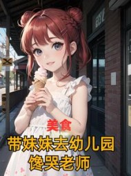 美食：带妹妹去幼儿园，馋哭老师小说阅读