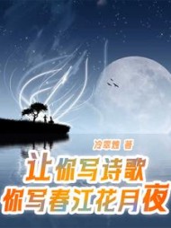 让你写诗歌，你写春江花月夜叶海小说阅读