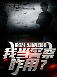 全是很刑的技能，我当警察咋用小说阅读
