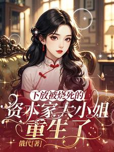 下放被烧死的资本家大小姐重生了阅读小说阅读