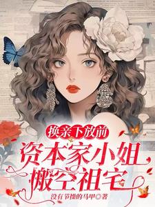 换亲下放前，资本家小姐搬空祖宅阅读小说阅读