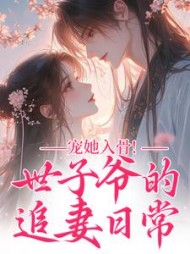 宠她入骨！世子爷的追妻日常最新小说阅读