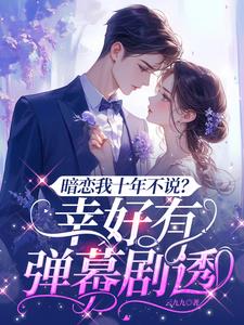 暗恋我十年不说？幸好有弹幕剧透最新