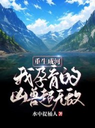 重生成河：我孕育的凶兽超无敌阅读