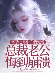 怀孕七月引产假死后，总裁老公悔到崩溃阅读