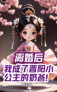 离婚后，我成了晋阳小公主的奶爸阅读