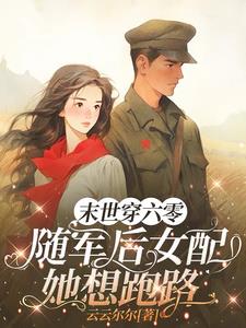 末世穿六零，随军后女配她想跑路阅读