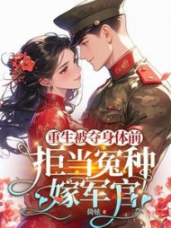 重生被夺身体前,拒当冤种嫁军官阅读