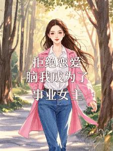 拒绝恋爱脑后我成为事业女人后续+番外