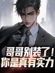 哥哥别装了！你是真有实力最新小说阅读